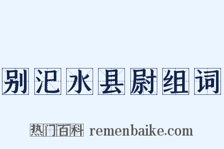 别汜水县尉组词是什么意思的图片